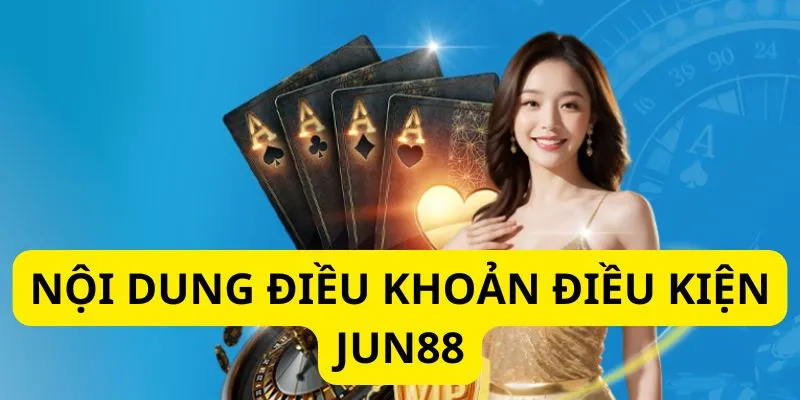 Các điều khoản và điều kiện tại JUN88 với những cập nhật mới